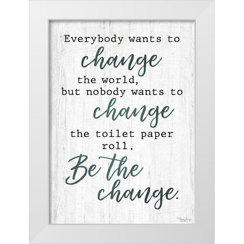 Be The Change White Modern Wood Framed Art Print by Louise, Gigi