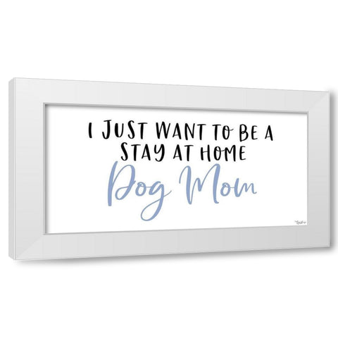Stay Home Dog Mom White Modern Wood Framed Art Print by Louise, Gigi