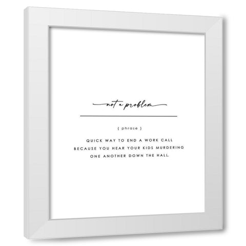 Not A Problem White Modern Wood Framed Art Print by Straatsma, Leah