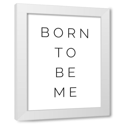 Born to be Me White Modern Wood Framed Art Print by Straatsma, Leah