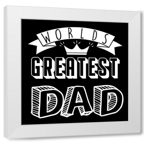 Greatest Dad White Modern Wood Framed Art Print by Prime, Marcus