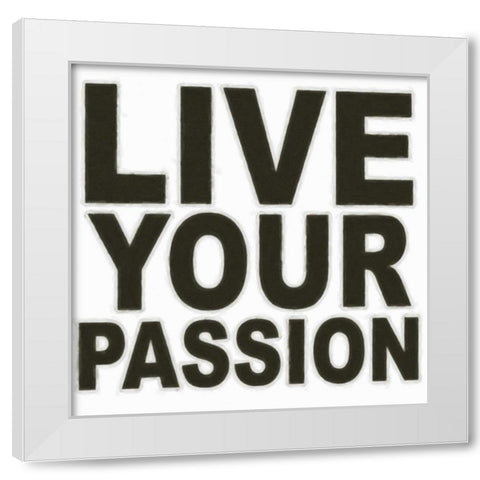 LIVE YOUR PASSION White Modern Wood Framed Art Print by Greene, Taylor