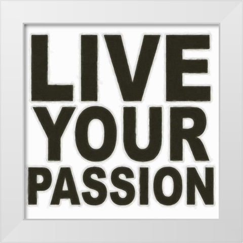 LIVE YOUR PASSION White Modern Wood Framed Art Print by Greene, Taylor