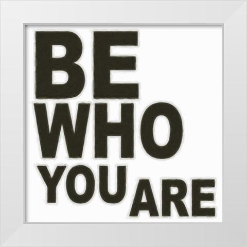 BE WHO YOU ARE White Modern Wood Framed Art Print by Greene, Taylor