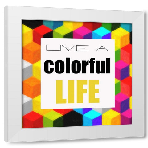 Live A Colorful Life White Modern Wood Framed Art Print by Greene, Taylor