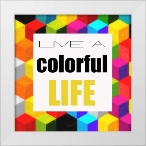 Live A Colorful Life White Modern Wood Framed Art Print by Greene, Taylor
