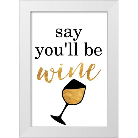Say Youll be Wine White Modern Wood Framed Art Print by SD Graphics Studio