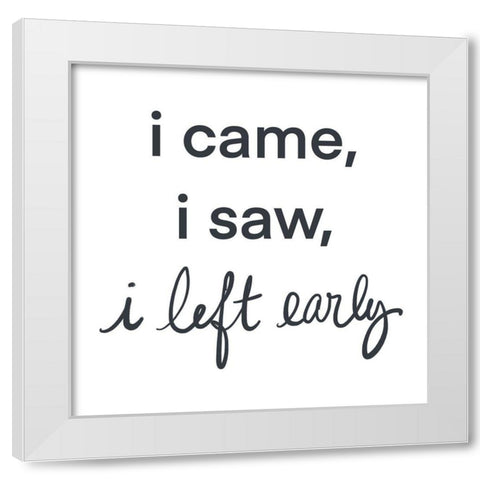 I Came-I saw I left Early White Modern Wood Framed Art Print by SD Graphics Studio