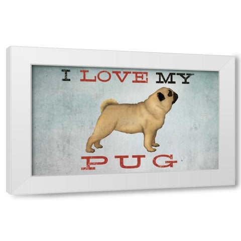 I Love My Pug I White Modern Wood Framed Art Print by Fowler, Ryan