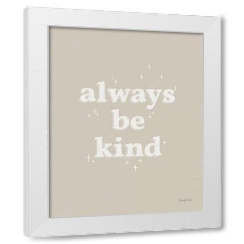 Always Be Kind Neutral White Modern Wood Framed Art Print by Thorns, Becky