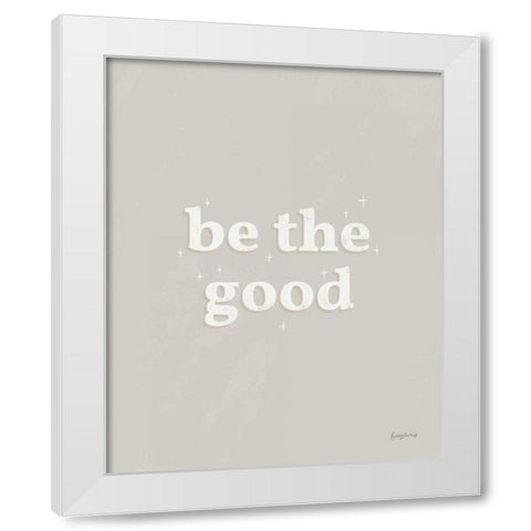 Be the Good Neutral White Modern Wood Framed Art Print by Thorns, Becky