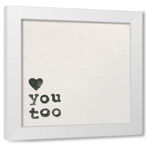 Love You Too White Modern Wood Framed Art Print by Wild Apple Portfolio
