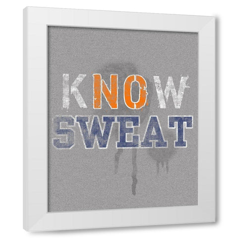Know Sweat White Modern Wood Framed Art Print by Baldwin, Jim