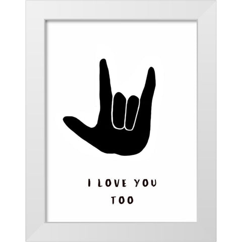 I Love You Too White Modern Wood Framed Art Print by Tyndall, Elizabeth