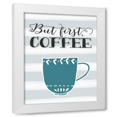But First Coffee White Modern Wood Framed Art Print by Moss, Tara