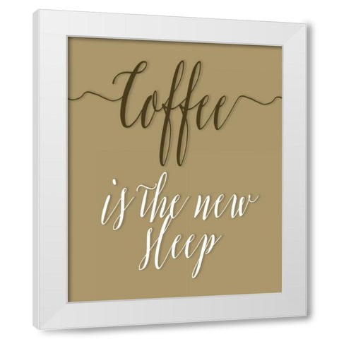 Coffee is the New Sleep White Modern Wood Framed Art Print by Moss, Tara