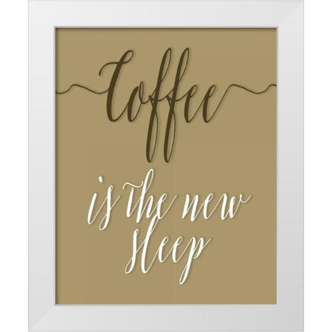 Coffee is the New Sleep White Modern Wood Framed Art Print by Moss, Tara