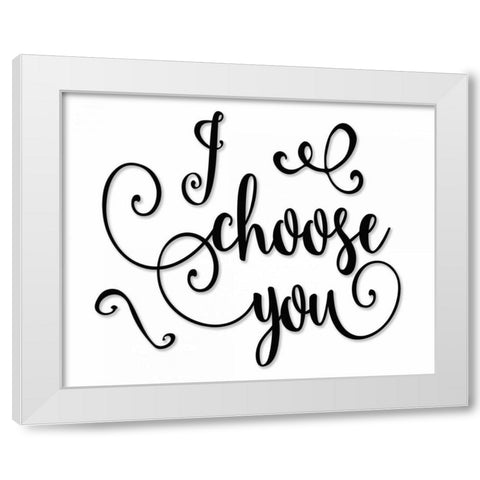 I Choose You - Black and White White Modern Wood Framed Art Print by Moss, Tara