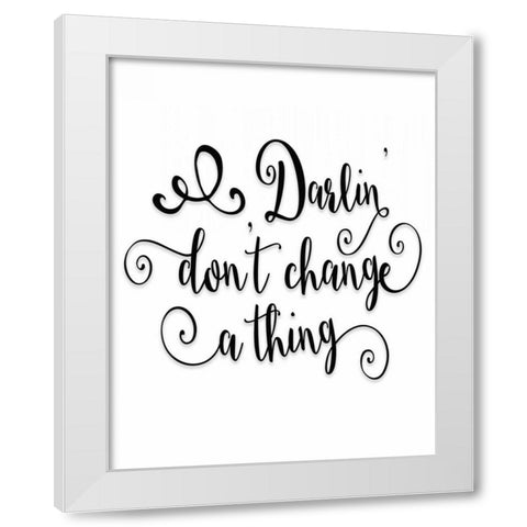 Darlin Dont Change a Thing White Modern Wood Framed Art Print by Moss, Tara