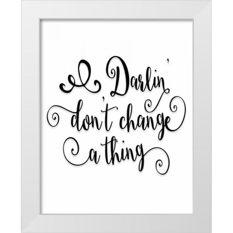 Darlin Dont Change a Thing White Modern Wood Framed Art Print by Moss, Tara