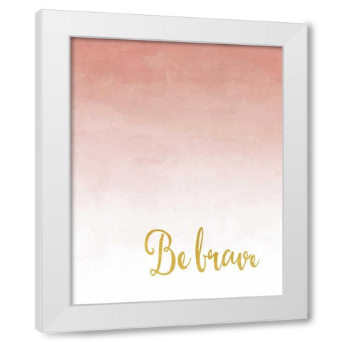 Be Brave White Modern Wood Framed Art Print by Moss, Tara