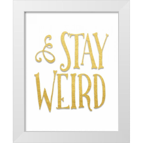 Stay Weird White Modern Wood Framed Art Print by Moss, Tara