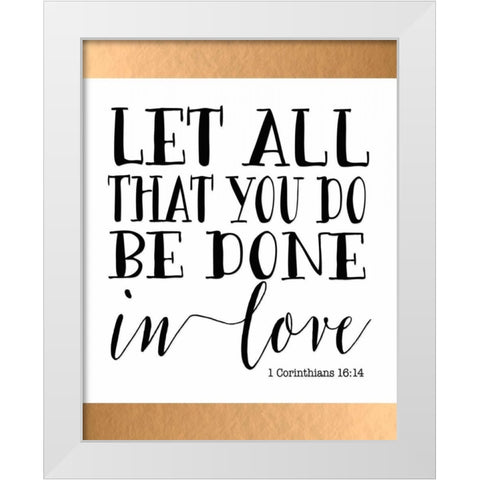 Let All That You Do White Modern Wood Framed Art Print by Moss, Tara