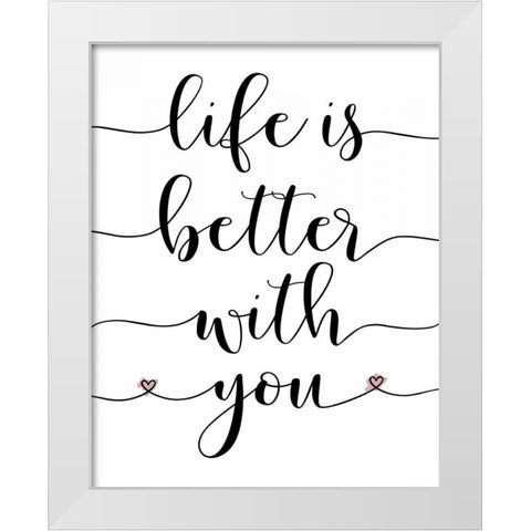 Life is Better With You White Modern Wood Framed Art Print by Moss, Tara