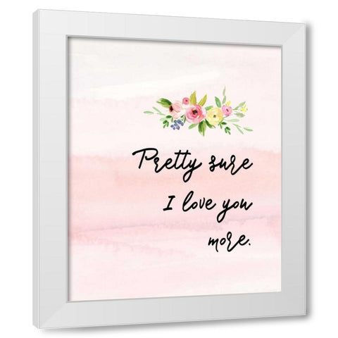 Pretty Sure I Love You More White Modern Wood Framed Art Print by Moss, Tara