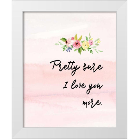 Pretty Sure I Love You More White Modern Wood Framed Art Print by Moss, Tara