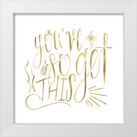 Youve So Got This Gold White Modern Wood Framed Art Print by Moss, Tara