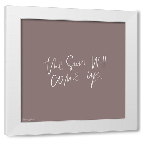 The Sun Will Come Up White Modern Wood Framed Art Print by Wieners, Valerie