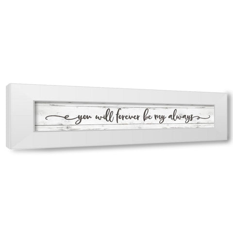 You Will Forever be My Always White Modern Wood Framed Art Print by Boyer, Susie