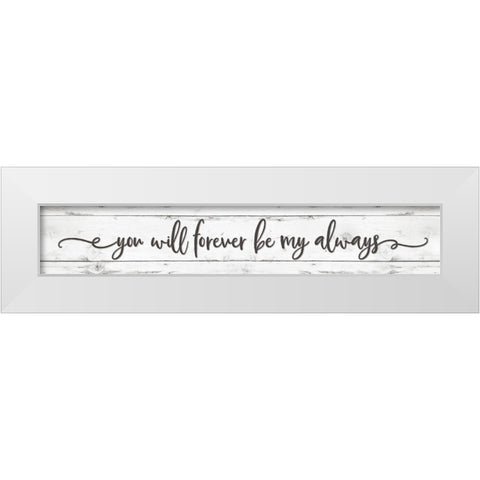 You Will Forever be My Always White Modern Wood Framed Art Print by Boyer, Susie