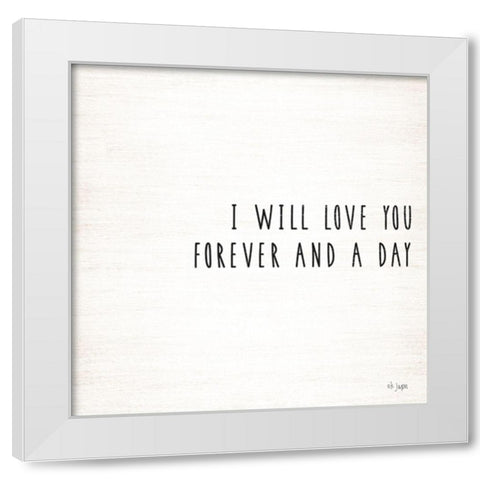 I Will Love You Forever and a Day White Modern Wood Framed Art Print by Jaxn Blvd.