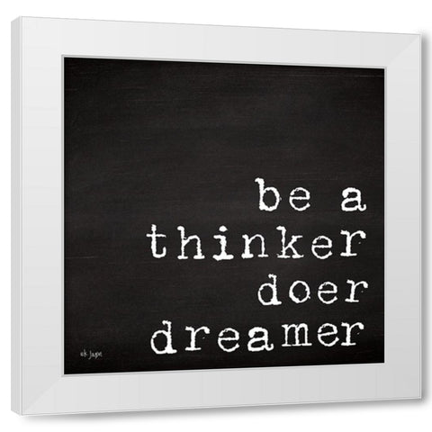 Be a Thinker, Doer, Dreamer White Modern Wood Framed Art Print by Jaxn Blvd.
