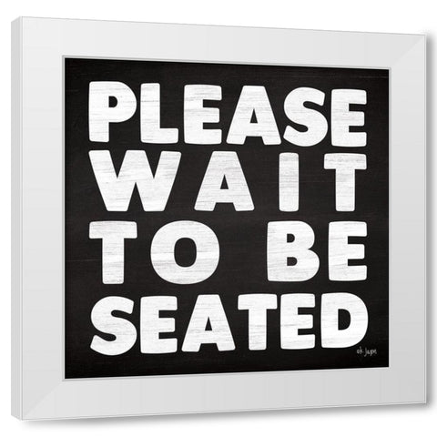 Please Wait to be Seated White Modern Wood Framed Art Print by Jaxn Blvd.