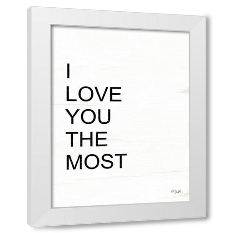 I Love You the Most White Modern Wood Framed Art Print by Jaxn Blvd.