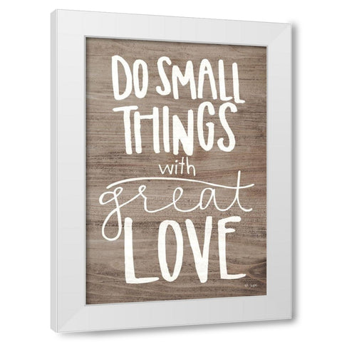 Do Small Things with Love White Modern Wood Framed Art Print by Jaxn Blvd.