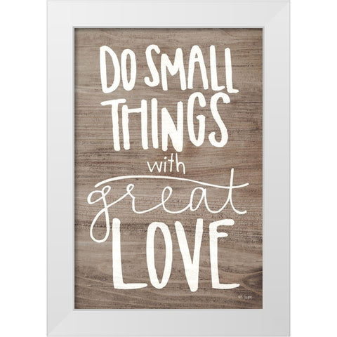 Do Small Things with Love White Modern Wood Framed Art Print by Jaxn Blvd.