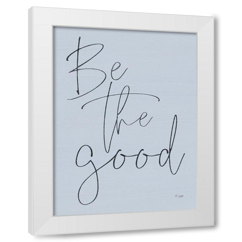 Be the Good White Modern Wood Framed Art Print by Jaxn Blvd.