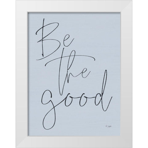 Be the Good White Modern Wood Framed Art Print by Jaxn Blvd.