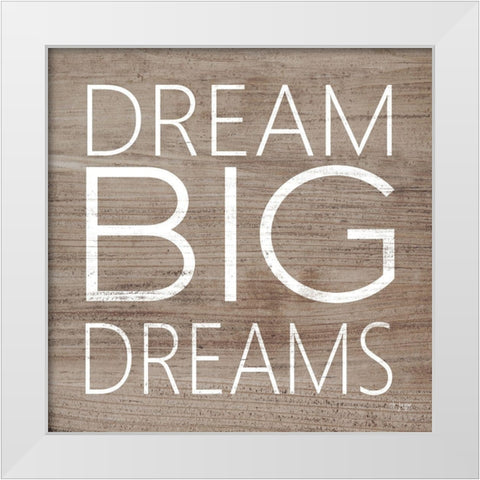 Dream Big Dreams White Modern Wood Framed Art Print by Jaxn Blvd.