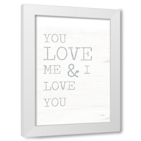 You Love Me White Modern Wood Framed Art Print by Jaxn Blvd.