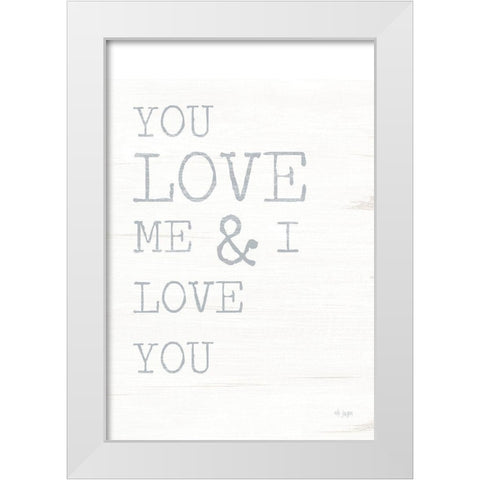 You Love Me White Modern Wood Framed Art Print by Jaxn Blvd.