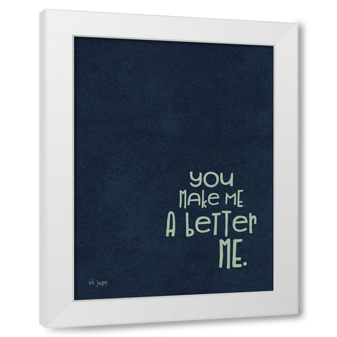 You Make Me a Better Me White Modern Wood Framed Art Print by Jaxn Blvd.
