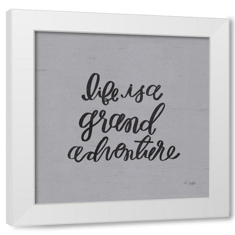 Life is a Grand Adventure White Modern Wood Framed Art Print by Jaxn Blvd.