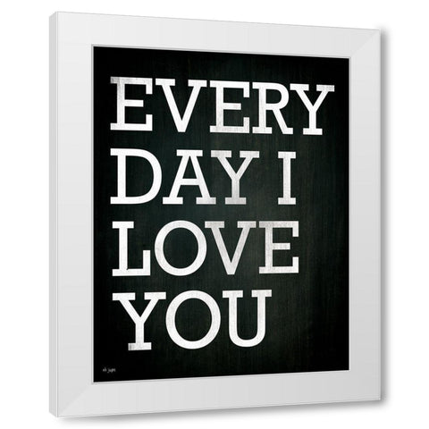 Every Day I Love You White Modern Wood Framed Art Print by Jaxn Blvd.
