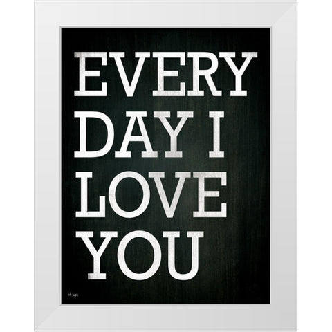 Every Day I Love You White Modern Wood Framed Art Print by Jaxn Blvd.