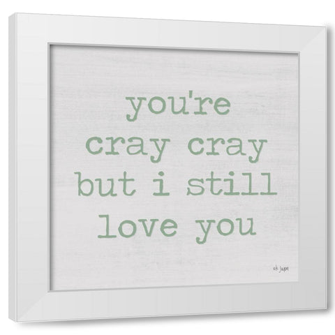Youre Cray Cray White Modern Wood Framed Art Print by Jaxn Blvd.